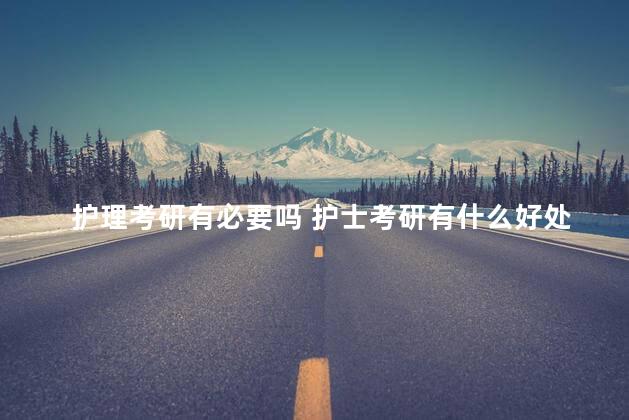 护理考研有必要吗 护士考研有什么好处